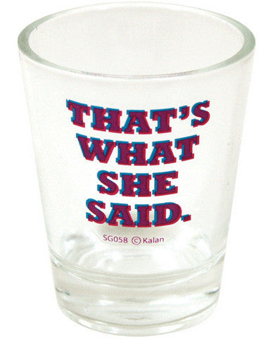 That&#039;s what she said shot glass