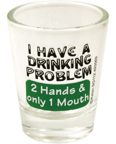 I have a drinking problem shot glass
