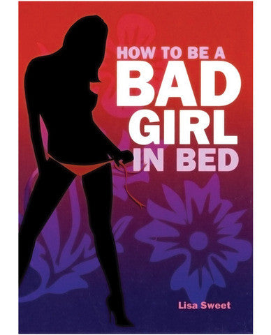 How To Be A Bad Girl In Bed Book by Lisa Sweet