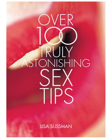 Over 100 Truly Astonishing Sex Tips Book by Lisa Sussman